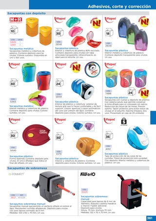 Adhesivos, corte y corrección
361
Sacapuntas sobremesa manual
Sacapuntas manual que permite un perfecto afilado al centrar el
lápiz. Resistentes cuchillas afilalápices. Depósito para virutas.
Uso para lápices normales de 8 mm.
Medidas: 100 x 60 x 70 mm. Un uso.
CÓD. REF.
38127 KF02291
Sacapuntas de sobremesa
Sacapuntas metálico
Interior metálico y cobertura de plástico.
Contiene depósito para virutas. Colores
surtidos. Un uso.
CÓD.
53905
CÓD.
29048
CÓD.
58494
CÓD.
74888
Sacapuntas plástico
Interior metálico y cobertura de plástico.
Contiene depósito transparente para virutas.
Un uso.
Sacapuntas plástico
Interior de plástico y cobertura exterior de
textura grip que lo hacen confortable y de fácil
sujeción. Limpio: apertura y cierre automáticos
del cono por presión del lápiz. Contiene
depósito para virutas. Colores surtidos. Un uso.
Sacapuntas plástico
Sacapuntas con cuerpo y depósito de plástico.
Con sistema astuto que permite conservar
la mina afilada para un coloreado sin rastros.
Reducción de rotura de las minas. Presión
óptima. Tapón protector para evitar restos de
virutas en el estuche; máxima limpieza. Dos
usos. Presentado en caja de 24 unidades.
Sacapuntas con depósito
CÓD.
34540
Sacapuntas plástico
Forma redonda. Contiene depósito para
virutas. El único afilalápiz que indica el
final del afilado. Un uso.
CÓD.
43715
Sacapuntas plástico
Interior y cobertura de plástico. Contiene
depósito para virutas. Colores surtidos. Un uso.
Sacapuntas plástico
Tapa de protección de las caras de las
cuchillas. Pared de protección anti-suciedad.
Con depósito. Interior metálico y cobertura de
plástico. Un uso.
CÓD.
46167
CÓD.
00225
Sacapuntas sobremesa
manual
Capacidad para lápices de 8 mm de
diámetro. Robusta cubierta metálica
e interior. Fijador adicional.
Depósito para virutas.
Altura: 75 mm, Anchura 70 mm.
Medidas: 120 x 70 x 75 mm. Un uso.
CÓD.
29046
Sacapuntas plástico
Interior y cobertura de plástico 80% reciclado.
Contiene depósito para virutas con tapa
articulada transparente. Ultracompacto, es
ideal para el estuche. Un uso.
CÓD. USOS
52830 1
52831 2
Sacapuntas metálico
Sacapuntas metálico y cobertura de
plástico. Contiene depósito para las
virutas. Colores surtidos. Disponible en
uno y dos usos.
USO SEGURO
 