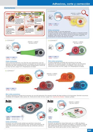 Adhesivos, corte y corrección
363
Mini cinta correctora
Se aplica siguiendo el sentido de la escritura, en una sola aplicación. No requiere secado. No deja sombra en las fotocopias. Permite la escritura
inmediata con bolígrafo, roller, pluma, etc. Ancho de la cinta: 4,2 mm. Largo: 5 m. Caja de 28 unidades. Colores surtidos.
CÓD. REF.
37736 KF27028
ANCHO x LARGO
4,2 mm x 5 m
Cinta correctora
Corrector de aplicación lateral fabricado con un 89% de plástico
natural proveniente de materiales renovables y sostenibles. Cinta de
alta calidad que permite la reescritura inmediata, incluso con tinta
líquida o gel. Ancho de la cinta: 4,2 mm. Largo: 8,5 m.
CÓD.
39201
ANCHO x LARGO
4,2 mm x 8,5 m
CÓD. REF.
46794 KF14451
Cinta correctora
Cinta correctora Premium, muy fácil de usar, ergonómica. Una vez
aplicado el producto puede escribirse al instante. Con tornillo para el
retroceso de cinta. Empuñadura de caucho antideslizante. Ancho de
la cinta: 4,2 mm. Largo: 10 m. Presentación en blíster.
ANCHO x LARGO
4,2 mm x 10 m
Cinta correctora
Permite corregir en una sola aplicación.
Se puede corregir sobre cualquier tipo de papel, no requiere secado,
ni deja sombra en las fotocopias. Permite la escritura inmediata con
bolígrafo, roller, pluma, etc. Ancho de la cinta: 5 mm. Largo: 8 m.
Presentación en bolsa individual de celofán.
CÓD. REF.
21776 KF01593
ANCHO x LARGO
5 mm x 8 m
CÓD. REF.
31252 KF02131
Mini cinta correctora
Se aplica siguiendo el sentido de la escritura, en una sola
aplicación. No requiere secado. No deja sombra en las fotocopias.
Permite la escritura inmediata con bolígrafo, roller, pluma, etc.
Ancho de la cinta: 4,2 mm. Largo: 5 m. Presentación en blíster.
ANCHO x LARGO
4,2 mm x 5 m
Cinta correctora
Corrector con cinta de alta calidad que permite la reescritura
inmediata, incluso con tinta líquida o gel. Tornillo para retroceso de
cinta. Dos anchos de cinta para todo tipo de corrección, precisa y
ancha.
CÓD. ANCHO X LARGO
28003 4,2 mm x 8,5 m 24
28004 8,4 mm x 8,5 m 8
Correctores
CORR
ECCIÓN FRO
NTAL
CORR
ECCIÓN FRO
NTAL
CORR
ECCIÓN FRO
NTAL
C
O
RRECCIÓN
LATERAL
C
O
RRECCIÓN
LATERAL
C
O
RRECCIÓN
LATERAL
 