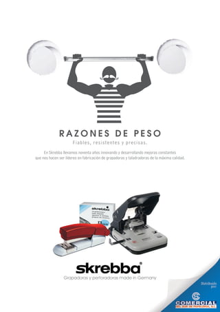 R A Z O N E S D E P E S O
Fiables, resistentes y precisas.
En Skrebba llevamos noventa años innovando y desarrollando mejoras constantes
que nos hacen ser líderes en fabricación de grapadoras y taladradoras de la máxima calidad.
Grapadoras y perforadoras made in Germany
 