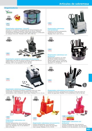 Artículos de sobremesa
401
CÓD.
21359
Organizador sobremesa
con accesorios
Conjunto de oficina transparente,
compuesto por 15 piezas.
Medidas: 15,4 x 10,5 x 10 cm.
Organizadores
Organizador sobremesa con accesorios
Fichero con accesorios de plástico. Contiene fichas con rayas
horizontales y separadores con pestañas, bloc de notas,
señalizadores, clips y bolígrafo. Color negro. Medidas: 9 x 9 x 7,5 cm.
CÓD.
20229
CÓD.
75228
Organizador sobremesa “carrusel”
Carrusel con 9 cubiletes transparentes de forma triangular, para
almacenar y ordenar el pequeño material de oficina. Cubiletes
transparentes extraíbles con tapa negra. Base giratoria. La base gira
en cualquier dirección. Medidas: 283 x 283 x 168 mm.
Organizador sobremesa con
accesorios
Colores transparentes. Con accesorios.
Contiene 12 piezas. En blíster de seguridad.
Medidas: 10 cm de diámetro x 6,3 cm de alto.
CÓD. COLOR
32346 NARANJA
32348 ROJO
Organizador giratorio sobremesa con accesorios
Organizador con útiles de oficina. Giratorio. Diseño redondo en
plástico negro. Con un contenido de 17 piezas.
Medidas: 12,5 cm de diámetro x 10 cm de alto.
CÓD.
18999 Organizador sobremesa con
accesorios
Organizador giratorio con útiles
de oficina. Diseño redondo en
plástico negro. Con un contenido
de 20 piezas. Medidas: 16,5 cm de
diámetro x 11 cm de alto.
CÓD.
19004
CÓD.
32351
Organizador sobremesa con
accesorios
Colores transparentes. Con accesorios.
Contiene 12 piezas. En blister de seguridad.
Color rojo. Medidas: 9,5 cm de diámetro x
10,8 cm de alto.
Organizador sobremesa con accesorios
Conjunto de oficina, compuesto por 14 piezas. Color gris plata. En
blister de seguridad. Medidas: 11 cm de diámetro x 9,5 cm de alto.
CÓD.
32355
CÓD.
32352
Organizador sobremesa con accesorios
Colores transparentes. Con accesorios.
Contiene 13 piezas. En blister de seguridad.
Color naranja. Medidas: 9 x 9 x 10 cm.
 