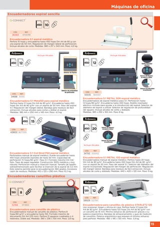 Máquinas de oﬁcina
15
Encuadernadoras espiral sencilla
Encuadernadora 5:1 espiral metálico
Perfora 10 hojas y encuaderna hasta 450 hojas Din A4 de 80 g con
una espiral de 50 mm. Regulación de margen lateral de perforación.
Incluye alicates de corte. Medidas: 380 x 217 x 343 mm. Peso: 4,3 kg.
CÓD. REF.
36383 KF00799
Encuadernadora 5:1 METAL 50R espiral metálico
Encuadernadora de espiral metálico paso 5:1. Perforación hasta
12 hojas/80 g/m2
. Encuaderna hasta 450 hojas. Rodillo insertador
eléctrico incluido para ayudar a la introducción del espiral. Selector de
diámetro de espiral a utilizar. Selector de regulación de profundidad
del agujero. Incluye alicates de corte y doblado.
Medidas: 385 x 250 x 165 mm. Peso 8 kg.
CÓD. REF.
50035 5600501
Incluye Alicates
Encuadernadora 5:1 Coil Bind P59 espiral metálico
Perforadora manual de espiral metálico. Puede encuadernar hasta
450 hojas utilizando espirales de hasta 50 mm. Capacidad de
perforación 15 hojas/80 g/m2
. Paso 5:1. Formato máximo Din A4/
folio. Tope de papel regulable. Construcción 100% metálica y muy
robusta. Perforación manual e inserción manual. Tamaño de taladro
sobredimensionado para facilitar la inserción de la espiral de 3,5 mm.
Este sistema permite girar la encuadernación 360 grados. Incorpora
cajón de residuos. Medidas: 410 x 120 x 290 mm. Peso 10,3 kg.
CÓD. REF.
43800 IB277009
Encuadernadora 5:1 Metal50 para espiral metálico
Perfora hasta 12 hojas Din A4 de 80 g/m2
. Encuaderna hasta 450
hojas Din A4 de 80 g/m2
con un espiral de 50 mm. Paso del espiral
5:1. Regulación del margen lateral. Bandeja para residuos de fácil
extracción. Incluye alicates para cortar y doblar el espiral.
Medidas: 385 mm x 250 mm x 140 mm. Peso: 4,3 kg.
CÓD. REF.
34698 30050
Incluye Alicates
Encuadernadora 5:1 METAL 100 espiral metálico
Encuadernadora manual de espiral metálico. Perfora hasta 20 hojas
Din A4 de 80 g/m2
. Encuaderna hasta 450 hojas Din A4 de 80 g/m2
,
con un espiral de 50 mm. Paso del espiral 5:1. Selector del diámetro del
espiral incorporado. Regulación del margen de perforación. Regulación
del margen lateral. Bandeja para residuos de fácil extracción. Incluye
alicates de corte y doblado. Medidas: 440 x 420 x 120 mm. Peso: 9 kg.
CÓD. REF.
34700 0030102
Incluye Alicates
Encuadernadora para canutillo de plástico
Encuadernadora manual de canutillo de plástico. Perfora 8
hojas/80 g/m2
y encuaderna hasta 150. Formato máximo de
documento Din A4 (215 mm). Perfora 21 agujeros cuadrados o 4
redondos. Doble asa. Medidas: 390 x 236 x 100 mm. Peso: 2,6 kg.
CÓD. REF.
52166 KF14653
Encuadernadoras canutillos plástico
Encuadernadora para canutillos de plástico STARLET2 120
Uso ocasional. Hogar y oficina en casa. Perfora hasta 12 hojas Din
A4 de 80 g/m2
. Encuaderna hasta 120 hojas Din A4 de 80 g/m2
con
un canutillo de 16 mm. Mínimo esfuerzo de perforación gracias a su
palanca ergonómica. Bandeja de almacenamiento y guía de medición
de canutillos. Palanca ergonómica que requiere el mínimo esfuerzo
para perforar. Medidas: 485 x 195 x 130 mm. Peso: 3,9 kg.
CÓD. REF.
58929 5227901
 