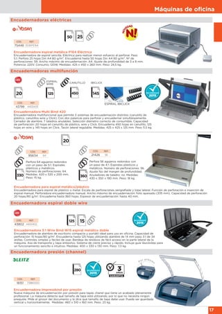 Máquinas de oﬁcina
17
Encuadernadoras eléctricas
Encuadernadora Impressbind por presión
Nueva máquina de encuadernación por presión para tapas chanel que tiene un acabado plenamente
profesional. La máquina detecta qué tamaño de tapa está utilizando, por lo que no necesita ningún
preajuste. Mide el grosor del documento y le dice qué tamaño de tapa debe usar. Puede ser guardada
vertical u horizontalmente. Medidas: 460 x 510 x 160 mm. Peso: 23 kg.
Por presió
n
CÓD. REF.
18351 73880000
Encuadernadora presión (channel)
Encuadernadora espiral metálica P164 Eléctrica
Encuadernadora de espiral sencilla. Eléctrica para realizar menor esfuerzo al perforar. Paso
5:1. Perfora 25 hojas Din A4 80 g/m2. Encuaderna hasta 50 hojas Din A4 80 g/m2. Nº de
perforaciones: 59. Ancho máximo de encuadernación: A4. Ajuste de profundidad de 3 a 8 mm.
Potencia: 220V. Consumo: 120W. Medidas: 425 x 450 x 260 mm. Peso: 24,5 kg.
CÓD. REF.
75448 3036PE164
CÓD. REF.
95634 64
Perfora 64 agujeros redondos
con un paso de 5:1. Espirales
plásticos y metálicos.
Número de perforaciones: 64.
Medidas: 420 x 320 x 200 mm.
Peso: 15 kg.
Encuadernadora para espiral metálico/plástico
Encuadernadora para espiral de plástico o metal. Escala de perforaciones serigrafiada y tope lateral. Función de perforación e inserción de
espiral manual. Perforadora encuadernadora manual. Ancho máximo de encuadernación: folio apaisado (335 mm). Capacidad de perforación:
20 hojas/80 g/m2
. Encuaderna hasta 360 hojas. Espesor de encuadernación: hasta 40 mm.
CÓD. REF.
21426 56
Perfora 56 agujeros redondos con
un paso de 4:1. Espirales plásticos y
metálicos. Número de perforaciones: 56.
Ajuste fijo del margen de profundidad.
Anuladores de taladro: no. Medidas:
430 x 350 x 190 mm. Peso: 18 kg.
Encuadernadora Multi Bind 420
Encuadernadora multifuncional que permite 3 sistemas de encuadernación distintos (canutillo de
plástico, canutillos wire y Click). Con dos palancas para perforar y encuadernar simultáneamente.
Cerrador de alambre. 7 taladros anulables. Selección diámetro correcto de consumible. Capacidad
de perforación: 20 hojas en canutillo de plástico, wire y Click. Encuaderna 450 hojas en canutillo, 125
hojas en wire y 145 hojas en Click. Tacón lateral regulable. Medidas: 425 x 425 x 125 mm. Peso 11,5 kg.
CÓD. REF.
43799 4400435
ESPIRAL IBICLICK
Encuadernadoras multifunción
Encuadernadora 3:1 Wire Bind W15 espiral metálico doble
Encuadernadora de alambre de escritorio compacta y portátil ideal para uso en oficina. Capacidad de
perforación: 15 hojas/80 g/m2
. Encuaderna hasta 125 hojas utilizando alambre de 14 mm paso 3:1 de 34
anillas. Controles simples y fáciles de usar. Bandeja de residuos de fácil acceso en la parte lateral de la
máquina. Asa de transporte y tapa antipolvo. Sistema de cierre preciso y rápido. Incluye guía Quickstep para
un funcionamiento sencillo e intuitivo. Medidas: 400 x 330 x 130 mm. Peso: 7,3 kg.
CÓD. REF.
43802 4400402
Encuadernadora espiral doble wire
ESPIRAL
WIRE CANUTILLO IBICLICK
145
 