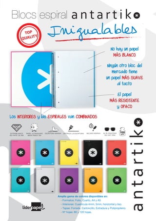 Blocs espiral
SECADO RÁPIDOOPTIMIZA LA ESCRITURAESCRITURA RÁPIDAPAPEL ULTRASUAVE
BEKK INDEX: 150
EXTRABLANCO
ISO 11475: CIE 169
w
ALTA OPACIDAD
ISO 2471: 95%
100
g/m2
Amplia gama de colores disponibles en:
- Formatos: Folio, Cuarto, A4 y A5
- Interiores: Cuadrícula 4mm, 5mm, horizontal y liso.
- Tapas: Forrada, Cartoncillo, Extradura y Polipropileno.
- Nº hojas: 80 y 120 hojas.
Ningún otro bloc del
mercado tiene
un papel MÁS SUAVE
al tacto
El papel
MÁS RESISTENTE
y OPACO
Los INTERIORES y las ESPIRALES van COMBINADOS
No hay un papel
MÁS BLANCO
 