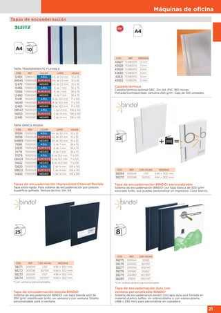 Máquinas de oﬁcina
21
Tapas de encuadernación
Carpeta térmica
Carpeta térmica optimal GBC. Din A4. PVC 180 micras.
Portada/Contraportada cartulina 250 g/m2
. Caja de 100 unidades.
CÓD. REF. MEDIDAS
43827 TC080070 1,5 mm
43828 TC080370 3 mm
43829 TC080470 4 mm
43830 TC080670 6 mm
43831 TC080970 9 mm
43832 TC081270 12 mm
Tapas de encuadernación Impressbind Channel flexible
Tapa extra rígida. Para sistema de encuadernación por presión.
Superficie gofrada. Textura de lino. Din A4.
TAPA TRANSPARENTE FLEXIBLE
CÓD. REF. COLOR LOMO HOJAS
12484 73980035 AZUL AA de 3,5 mm 10 a 35
08545 73980028 BURDEOS AA de 3,5 mm 10 a 35
12479 73980095 NEGRO AA de 3,5 mm 10 a 35
12486 73990035 AZUL A de 7 mm 36 a 70
13566 73990028 BURDEOS A de 7 mm 36 a 70
12480 73990095 NEGRO A de 7 mm 36 a 70
12491 74140035 AZUL B de 10,5 mm 71 a 105
14649 74140028 BURDEOS B de 10,5 mm 71 a 105
12483 74140095 NEGRO B de 10,5 mm 71 a 105
08542 74150035 AZUL C de 14 mm 106 a 140
14650 74150028 BURDEOS C de 14 mm 106 a 140
12485 74150095 NEGRO C de 14 mm 106 a 140
TAPA OPACA RÍGIDA
CÓD. REF. COLOR LOMO HOJAS
19594 73900035 AZUL AA de 3,5 mm 10 a 35
19558 73900028 BURDEOS AA de 3,5 mm 10 a 35
04869 73900095 NEGRO AA de 3,5 mm 10 a 35
11686 73910095 AZUL A de 7 mm 36 a 70
13633 73910028 BURDEOS A de 7 mm 36 a 70
14719 73910095 NEGRO A de 7 mm 36 a 70
13578 73920035 AZUL B de 10,5 mm 71 a 105
08424 73920028 BURDEOS B de 10,5 mm 71 a 105
14652 73920095 NEGRO B de 10,5 mm 71 a 105
12620 73930035 AZUL C de 14 mm 106 a 140
08622 73930028 BURDEOS C de 14 mm 106 a 140
14653 73930095 NEGRO C de 14 mm 106 a 140
CÓD. REF. CAP. HOJAS MEDIDAS
58269 200046 1/50 436 x 302 mm
58270 200048 50/100 444 x 302 mm
Tapa de encuadernación BINDO! personalizable
Sistema de encuadernación BINDO! con tapa blanca de 300 g/m2
estucado brillo, que puedes personalizar en impresora. Color blanco.
CÓD. REF. CAP. HOJAS MEDIDAS
58271 200034 1/50 436 x 302 mm
58272 200036 50/100 444 x 302 mm
58273 200035 1/50* 436 x 302 mm
58274 200033 50/100* 444 x 302 mm
CÓD. REF. CAP. HOJAS
58275 200044 20/60
58276 200050 60/100
58277 200054 100/140
58278 200061 20/60*
58279 200062 60/100*
58280 20063 100/140*
Tapa de encuadernación blanda BINDO!
Sistema de encuadernación BINDO! con tapa blanda azul de
350 g/m2
plastificado brillo, sin ventana o con ventana. Diseño
personalizable para la ventana.
Tapa de encuadernación dura con
ventana personalizable BINDO!
Sistema de encuadernación bindo! con tapa dura azul forrada en
material plástico telflex, sin sobrecubierta o con sobrecubierta
(488 x 330 mm) para personalizar en copiadora.
*Con ventana personalizable *Con sobrecubierta personalizable
 