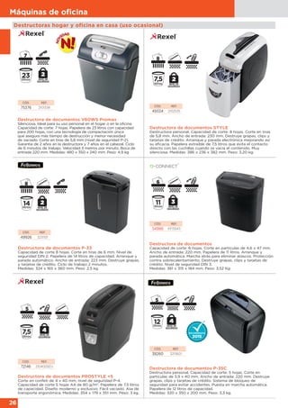 26
Máquinas de oﬁcina
Destructoras hogar y oficina en casa (uso ocasional)
Destructora de documentos P-35C
Destructora personal. Capacidad de corte: 5 hojas. Corte en
partículas de 3,9 x 40 mm. Ancho de entrada: 220 mm. Destruye
grapas, clips y tarjetas de crédito. Sistema de bloqueo de
seguridad para evitar accidentes. Puesta en marcha automática.
Papelera de 12 litros de capacidad.
Medidas: 320 x 350 x 200 mm. Peso: 3,3 kg.
CÓD. REF.
38260 3213601
Destructora de documentos
Capacidad de corte: 6 hojas. Corte en partículas de 4,6 x 47 mm.
Ancho de entrada: 220 mm. Papelera de 11 litros. Arranque y
parada automática. Marcha atrás para eliminar atascos. Protección
contra sobrecalentamiento. Destruye grapas, clips y tarjetas de
crédito. Nivel de seguridad DIN 3.
Medidas: 361 x 315 x 184 mm. Peso: 3,52 Kg.
CÓD. REF.
54988 KF15543
Destructora de documentos STYLE
Destructora personal. Capacidad de corte: 8 hojas. Corte en tiras
de 5,8 mm. Ancho de entrada: 230 mm. Destruye grapas, clips y
tarjetas de crédito. Arranque y parada electrónica mejorando así
su eficacia. Papelera extraíble de 7,5 litros que evita el contacto
directo con las cuchillas cuando se vacía el contenido. Muy
silenciosa. Medidas: 386 x 236 x 382 mm. Peso: 3,20 kg.
CÓD. REF.
49334 2102535
Destructora de documentos V60WS Promax
Silenciosa. Ideal para su uso personal en el hogar o en la oficina.
Capacidad de corte: 7 hojas. Papelera de 23 litros con capacidad
para 200 hojas, con una tecnología de compactación única
que asegura más tiempo de destrucción y menor necesidad
de vaciado. Corte en tiras de 5,8 mm (nivel de seguridad P-2).
Garantía de 2 años en la destructora y 7 años en el cabezal. Ciclo
de 6 minutos de trabajo. Velocidad 3 metros por minuto. Boca de
entrada 220 mm. Medidas: 480 x 350 x 240 mm. Peso: 4,9 kg
CÓD. REF.
75376 2101338
Destructora de documentos P-33
Capacidad de corte 8 hojas. Corte en tiras de 6 mm. Nivel de
seguridad DIN 2. Papelera de 14 litros de capacidad. Arranque y
parada automático. Ancho de entrada: 223 mm. Destruye grapas,
y tarjetas de crédito. Ciclo de trabajo 2 minutos.
Medidas: 324 x 165 x 360 mm. Peso: 2,5 kg.
CÓD. REF.
49926 3231101
Destructora de documentos PROSTYLE +5
Corte en confeti de 4 x 40 mm, nivel de seguridad P-4.
Capacidad de corte 5 hojas A4 de 80 g/m2
. Papelera de 7,5 litros
de capacidad. Diseño moderno y exclusivo. Fácil vaciado. Asa de
transporte ergonómica. Medidas: 354 x 179 x 351 mm. Peso: 3 kg.
CÓD. REF.
72146 2104005EU
 