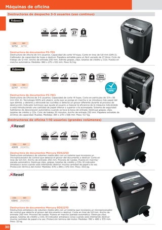 30
Máquinas de oﬁcina
Destructoras de oficina 1-10 usuarios (grandes volúmenes)
Destructora de documentos Mercury RDS2270
Destructora antiatasco de volumen medio-alto con un sistema que incorpora un microprocesador
de control que detecta el grosor del documento a destruir. Corte en tiras de 5,8 mm. Ancho de
entrada: 250 mm. Provista de ruedas. Puesta en marcha /parada automático. Destruye clips,
grapas, tarjetas de crédito y CDs. El indicador antiatasco avisa cuando está intentando destruir
mucha cantidad de papel a la vez. Protección térmica del motor. Medidas: 780 x 480 x 370 mm.
Peso: 32 kg.
CÓD. REF.
43840 2102433EU
Destructora de documentos PS-79Ci
Destructora de Oficina de 3-5 usuarios. Capacidad de corte 14 hojas. Corta en partículas de 3.9 x 38
mm (Din 4). Tecnología 100% anti atasco: evita que se ponga en marcha si se introduce más papel del
que admite, y detiene y retrocede las cuchillas si detecta un grosor diferente durante el proceso de
destrucción. Indicador luminoso que ayuda al usuario a mejorar la eficiencia de la máquina indicándole
si está introduciendo una cantidad de papel inferior o superior a la aconsejada. Sistema de seguridad
SafeSense de desconexión automática cuando se toca la boca de entrada. Destruye grapas, clips,
tarjetas de crédito y CDs. Ciclo de trabajo 20 minutos. Ancho de entrada 230 mm. Papelera extraíble de
23 litros de capacidad. Ruedas. Medidas: 384 x 270 x 556 mm. Peso: 13,7 kg.
CÓD. REF.
52747 4679001
Destructora de documentos Mercury RDS2250
Destructora antiatasco de volumen medio-alto con un sistema que incorpora un
microprocesador de control que detecta el grosor del documento a destruir. Corte en
tiras de 5,8 mm. Ancho de entrada: 250 mm. Provista de ruedas. Puesta en marcha/
parada automático. Destruye clips, grapas, tarjetas de crédito y CDs. El indicador
antiatasco avisa cuando está intentando destruir mucha cantidad de papel a la vez.
Protección térmica del motor. Medidas: 670 x 480 x 370 mm. Peso: 33,6 kg.
CÓD. REF.
43839 2102417EU
Destructoras de despacho 3-5 usuarios (uso continuo)
Destructora de documentos PS-705
Destructora de oficina de 3-5 usuarios. Capacidad de corte 14 hojas. Corte en tiras de 5,8 mm (DIN 2).
Calibrador de capacidad de hojas a destruir. Papelera extraíble para un fácil vaciado de 27 litros. Ciclo de
trabajo de 12 min. Ancho de entrada 230 mm. Admite grapas, clips, tarjetas de crédito y CDs. Puesta en
marcha automática. Medidas: 380 x 275 x 510 mm. Peso 9,2 kg.
CÓD. REF.
52752 4671101
 