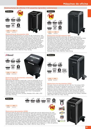 Máquinas de oﬁcina
31
Destructora de documentos 325i
Destructora departamental con motor de alto rendimiento. Más
de 10 usuarios. Destruye hasta 26 hojas en tiras de 5.8 mm. Nivel
de seguridad alto P-2. Destruye clips, grapas, tarjetas de crédito
y CDs. Sistema 100% anti-atasco que evita que se ponga en
marcha la destructora si se introduce más papel del que admite.
Ultra silenciosa para un buen ambiente de trabajo. Tecnología
SafeSense de desconexión automática cuando la mano está
demasiado cerca. Tiempo prolongado de funcionamiento que
asegura que la destructora estará siempre lista para ser utilizada.
Capacidad de la papelera de 83 litros. 2 años de garantía en la
máquina y 20 años de garantía en cuchillas de corte.
Medidas: 880 x 510 x 460 mm. Peso: 40 Kg.
CÓD. REF.
57122 4633001
83
litros
Destructora de documentos 425i
Diseñada para grandes volúmenes de papel. Destructora
Departamental. Uso continuo. Más de 10 usuarios. Destruye hasta
40 hojas en tiras de 5.8 mm. Nivel de seguridad básico P-2.
Destruye clips, grapas, tarjetas de crédito y CDs. Sistema 100%
anti-atasco que evita que se ponga en marcha la destructora si
se introduce más papel del que admite. Tecnología SafeSense
de desconexión automática cuando la mano está demasiado
cerca. Tiempo prolongado de funcionamiento que asegura que la
destructora estará siempre lista para ser utilizada. Capacidad de
la papelera de 121 litros. 2 años de garantía en la máquina y 20
años de garantía en cuchillas de corte.
Medidas: 955 x 558 x 508 mm. Peso: 63 Kg
CÓD. REF.
75019 4698501
40
121
litros
Destructora de documentos antiatasco
Mercury RDX1850
Destructora de volumen medio-alto. Corte en partículas de 4 x
45 mm (DIN 3), con capacidad de destrucción de 18 hojas de
80 g/m2
. Ancho de entrada: 250 mm. Papelera de 50 litros de
capacidad. Con ruedas. Puesta en marcha/parada automático.
Sistema de autolubricación. Destruye clips, grapas, tarjetas de
crédito y CDs. Silenciosa (~60 DB). Velocidad 5 metros por
minuto. Tecnología patentada free-flow. El indicador antiatasco
avisa cuando está intentando destruir demasiada cantidad de
papel a la vez. Protección térmica del motor. Autoapagado
automático para ahorrar energía.
Garantía cabezal de corte: 20 años. Medidas: 676 x 480 x 370
mm. Peso: 37,4 Kg.
CÓD. REF.
49338 2102421EU
Destructora de documentos 225Ci
20 hojas. Corta en partículas de 3,9 x 38 mm. Tecnología 100%
antiatasco. Evita que se ponga en marcha si se introduce más
papel del que admite, y detiene y retrocede las cuchillas si
detecta un grosor diferente durante el proceso de destrucción.
Indicador luminoso. Destruye grapas, clips, tarjetas de crédito
y CDs. Ciclo de trabajo 12 minutos. Ancho de entrada: 230 mm.
Papelera extraíble de 60 litros de capacidad. Con ruedas. Medidas:
450 x 450 x 810 mm. Peso: 34,3 kg.
CÓD. REF.
52748 4622001
20
Destructora documentos 225Mi
Destruye hasta 10 veces más pequeñas las partículas que las destructoras de corte
en partículas. Diseñada para uso continuo. Más de 5 usuarios. Destruye hasta 14 hojas
en micropartículas de 2 x 12 mm. Nivel de seguridad P-5. Sistema 100% anti-atasco
que evita que se ponga en marcha la destructora si se introduce más papel del que
admite. Ultra silenciosa para un buen ambiente de trabajo. Tecnología SafeSense de
desconexión automática cuando la mano está demasiado cerca. Tiempo prolongado de
funcionamiento que asegura que la destructora estará siempre lista para ser utilizada.
Papelera de 60 litros, con capacidad de destrucción diaria para 3000 hojas. Destruye
grapas, tarjetas de crédito y CDs. 2 años de garantía en la máquina y 7 años de garantía
en cuchillas de corte. Medidas: 790 x 448 x 435 mm. Peso: 37,7 kg.
CÓD. REF.
57119 4620101
Destructoras de oficina 1-10 usuarios (grandes volúmenes)
 