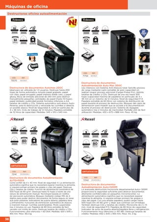 36
Máquinas de oﬁcina
Destructoras oficina autoalimentación
CÓD. REF.
75570 4653601
Destructora de documentos Automax 200C
Ideal para ser utilizada de 1-3 usuarios. Destruye hasta 200
hojas de forma automática incluido papel grapado, papel
con clips, papel arrugado, papel impreso doble cara, y papel
glossy. Boca de entrada adicional de 240 mm para destruir
manualmente pequeñas cantidades de papel (hasta 10 hojas),
papel doblado, publicidad postal, formatos inferiores a A4,
tarjetas de crédito y CDs. Sistema automático anti-atasco Auto-
Reverse, para la destrucción y retrocede las cuchillas si detecta
un posible atasco. Nivel de Seguridad 4, corte en partículas de
4 x 38 mm. Ciclo de trabajo de 12 minutos. Papelera extraíble
de 32 litros de capacidad. Medidas: 345 x 515 x 540 mm.
32
litros
25000
Destructora de documentos
Autoalimentación Auto Max 300C
Uso intensivo con Sistema Anti-Atascos total. Sencillo proceso
de carga mediante cajón extraíble de gran capacidad sin
realizar ningún proceso adicional (Cargar-Pulsar-Fin). Admite
tarjetas de crédito y CDs. Destruye de una vez hasta 300
hojas (capacidad máxima de papelera) en partículas de 4 x
38 mm en un máximo de 12 minutos. Nivel de seguridad P-4.
Papelera extraíble de 60 litros con sistema de distribución de
papel durante el proceso de destrucción. Bloqueo del cajón de
alimentación para impedir que se acceda a la documentación
durante el proceso de destrucción. Sistema de Apagado
automático tras 2 minutos de inactividad. Pantalla LED de fácil
utilización. Medidas: 430 x 673 x 888 mm. Peso: 45 kg.
CÓD. REF.
71754 4651601
300
ANTIATASCOS
CÓD. REF.
72141 2103500EU
Destructora de documentos Autoalimentación
AUTO+500X
Corte confeti de 4 x 40 mm. Nivel de seguridad: 4. La alimentación
automática significa que no necesitará esperar mientras la alimenta,
ni siquiera extraer primero las grapas o clips del papel. Destruye
CDs y tarjetas de crédito. Función de alimentación automática de
500 hojas de 80 g/m2
. Destruye hasta 10 hojas a través de una
ranura de alimentación manual. Tecnología basada en rodillos
de lubricación automática. Bloqueo mediante código PIN de 4
dígitos para poder destruir documentos de forma segura sin tener
que estar presente. Indicadores de puerta abierta, papelera llena
y enfriamiento. Funciones de eliminación automática de atascos
e inversión manual. Cuchillas autolimpiables. Modo suspendido
tras 2 minutos sin uso. Papelera de 80 litros extraíble de fácil
vaciado con mirilla de visión. Destruye tarjetas de crédito y CDs.
Funcionamiento ultra silencioso < 60 DbA. Medidas: 650 x 645 x
955 mm. Peso: 36,5 kg
500
ANTIATASCOS
Destructora de documentos
Autoalimentación Auto+500M
La avanzada destructora microcorte departamental Auto+ 500M
proporciona la seguridad suficiente para destruir documentos
altamente confidenciales en pequeños microrrecortes. La
alimentación automática significa que no necesitará esperar
mientras la alimenta, ni siquiera extraer primero las grapas o
clips del papel. Con una amplia papelera, podrá cargar hasta
500 hojas Din A4 80 g/m2
y dejar que continúe con el trabajo.
También destruye CDs y tarjetas de crédito. Microcorte de 2 x 15
mm, nivel de seguridad P-5. Papelera de 80 litros de capacidad.
Indicador de aviso de puerta abierta/papelera llena y refrigeración.
Funcionamiento muy silencioso (< 60 dB). Destruye tarjetas de
crédito. Medidas: 650 x 645 x 955 mm. Peso: 43, 2 kg.
CÓD. REF.
72142 2104500EU
500
 