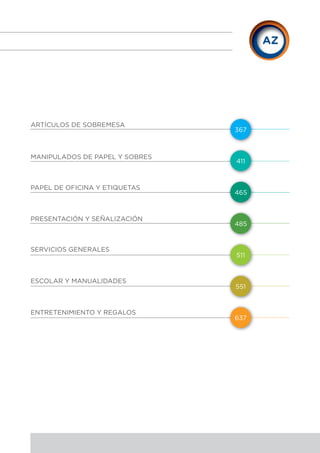ARTÍCULOS DE SOBREMESA
367
MANIPULADOS DE PAPEL Y SOBRES
411
PAPEL DE OFICINA Y ETIQUETAS
465
PRESENTACIÓN Y SEÑALIZACIÓN
485
SERVICIOS GENERALES
511
ESCOLAR Y MANUALIDADES
551
ENTRETENIMIENTO Y REGALOS
637
 