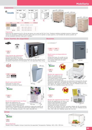 Mobiliario
65
CÓD. REF. MEDIDAS MODELO
HAYA
HAYA
ALUMINIO
GRIS
ANCHO x FONDO x ALTO
36459 - 4003 580 x 400 x 595 mm A
36455 - 4005 720 x 470 x 600 mm B
- 36721 4006 720 x 470 x 600 mm C
Cajoneras
Estructura de melamina de 25 y 19 mm de grosor con canto de PVC de 2 mm. Tiradores metálicos acabado aluminio. Sistema de
cierre con cerradura y sistema antivuelco para cada uno de los cajones. La tapa superior y los frontales de cajones pueden ser
en tres acabados distintos: haya, gris o wengué.
C
720 600
Cajoneras
580mm
720mm
720mm
595 mm
600 mm
600 mm
400 mm
470 mm
470 mm
A
580
595ref. 4003
B
720
600ref. 4005
ref.4006
154mm
109 mm
205 mm
Buzón de sugerencias con llave
Buzón de sugerencias con llave y con
espacio personalizable en la parte
trasera. Fabricado en poliestireno
transparente de gran resistencia.
Ideal para las tarjetas de visita, monedas, billetes de rifa, formularios,
etc. Incluye dos llaves. Espacio interior: 152 x 102 mm. Medidas buzón:
109 x 154 x 205 mm. Medidas ranura: 89 x 6,4 mm.
CÓD.
75217
Caja fuerte de sobremesa
Combinación electrónica con
bloqueo automático. Cerradura
de emergencia tubular, mediante dos bulones de 20 mm. Caja de 2 mm
de espesor. Puerta de 5 mm de espesor. 15 L de capacidad. Peso: 10 kg.
250mm265mm
350 mm
CÓD.
49311
Cajas fuertes de seguridad Buzones
Urna electoral
Modelo oficial. Plegable. Incluye 2 precintos de seguridad. Transparente. Medidas: 440 x 310 x 335 mm. 440 mm 310
mm
335mm
CÓD.
46718
Urnas
Buzón para correspondencia
metálico
Incluye dos llaves. Se vende con los
accesorios necesarios para colgarlo
en la pared. Fabricado en acero
muy resistente.
80
mm 217 mm
319mm
CÓD. REF.
37610 KF04281
Buzón para publicidad
Fabricado en acero muy
resistente y pintado en epoxi.
Buzón de sugerencias
Buzón de sugerencias con
espacio para personalizar
en la parte trasera. El portacartel
permite que el mensaje sea
fácilmente visualizado. Fabricado en poliestireno transparente de gran
resistencia. Ideal para las tarjetas de visita, monedas, billetes de rifa,
formularios, etc. Espacio interior: 203 x 375 mm. Medidas buzón: 213 x
213 x 387 mm. Medidas ranura: 102 x 6,4 mm.
CÓD. COLOR
46726 NEGRO
44227 PLATA
CÓD.
75216
350mm
100 mm
130 mm
260
m
m
213mm
213
m
m
387 mm
Buzón de sugerencias con llave
Buzón de sugerencias con
llave y con espacio personalizable
en la parte trasera. Fabricado en
poliestireno transparente de gran resistencia. Ideal para tarjetas de
visita o notas varias. Cerradura de dos llaves. Medidas de la ranura:
10 x 95 mm. Medidas el buzón: 175 x 220 x 160-285 mm.
CÓD.
71952
160mm
280mm
220 mm 175
m
m
 