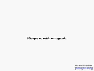 Sólo que no están entregando. 