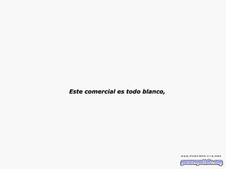 Este comercial es todo blanco, 
