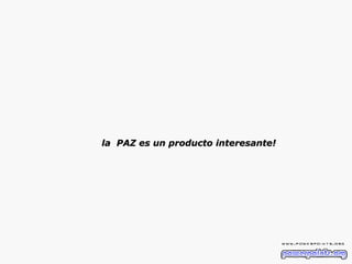 la  PAZ es un producto interesante! 