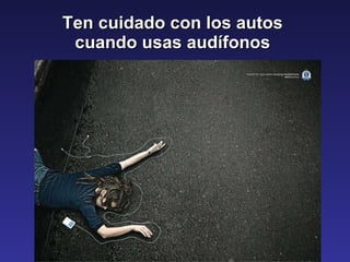Ten cuidado con los autos  cuando usas audífonos  