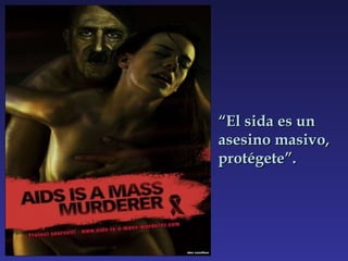 “ El sida es un asesino masivo, protégete”. 