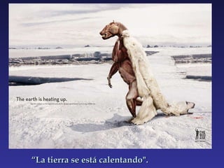 “ La tierra se está calentando". 