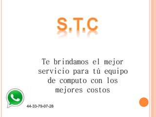 44-33-79-07-28
44-33-79-07-28
Te brindamos el mejor
servicio para tú equipo
de computo con los
mejores costos