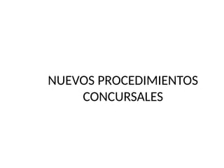 NUEVOS PROCEDIMIENTOS
CONCURSALES
 