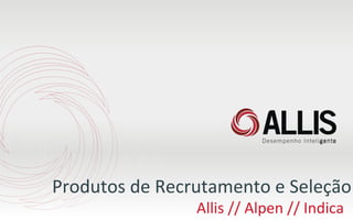 Produtos de Recrutamento e Seleção Allis // Alpen // Indica  
