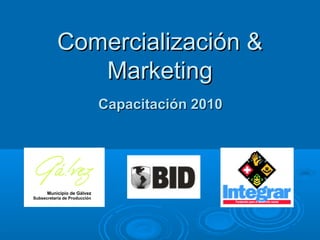 Comercialización &Comercialización &
MarketingMarketing
Capacitación 2010Capacitación 2010
 