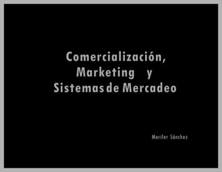 Comercialización,
Marketing y
Sistemasde Mercadeo
Marifer Sánchez
 