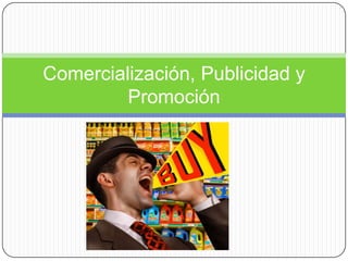 Comercialización, Publicidad y
Promoción
 