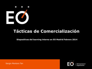 Tácticas de Comercialización
Diapositivas del learning interno en EO Madrid Febrero 2014

Sergio Montoro Ten

 
