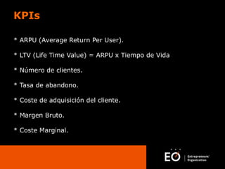 KPIs
* ARPU (Average Return Per User).

* LTV (Life Time Value) = ARPU x Tiempo de Vida
* Número de clientes.
* Tasa de ab...