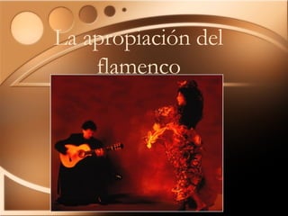 La apropiaci ó n del flamenco 