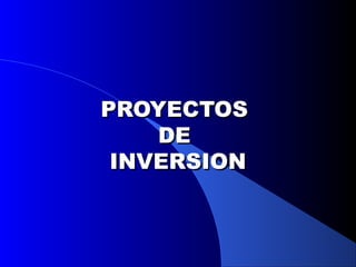 PROYECTOS
    DE
 INVERSION
 