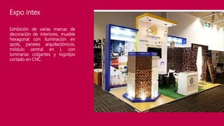 Exhibición de varias marcas de
decoración de interiores, mueble
hexagonal con iluminación en
spots, paneles arquitectónicos,
módulo central en L con
luminarias colgantes y logotipo
cortado en CNC.
Expo intex
 