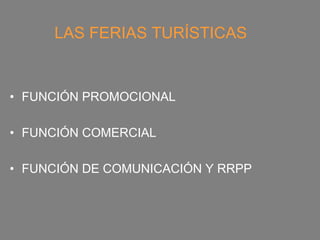 LAS FERIAS TURÍSTICAS


• FUNCIÓN PROMOCIONAL

• FUNCIÓN COMERCIAL

• FUNCIÓN DE COMUNICACIÓN Y RRPP
 