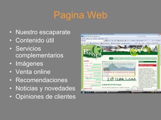 Pagina Web
• Nuestro escaparate
• Contenido útil
• Servicios
  complementarios
• Imágenes
• Venta online
• Recomendaciones
• Noticias y novedades
• Opiniones de clientes
 