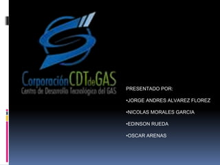 PRESENTADO POR:
•JORGE ANDRES ALVAREZ FLOREZ
•NICOLAS MORALES GARCIA
•EDINSON RUEDA
•OSCAR ARENAS
 