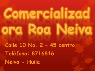 Calle 10 No. 2 – 45 centro
Teléfono: 8716816
Neiva - Huila
 