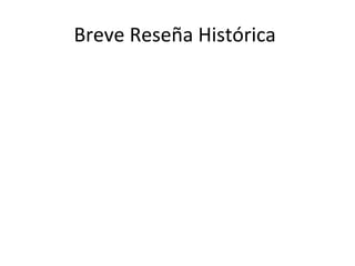 Breve Reseña Histórica
 