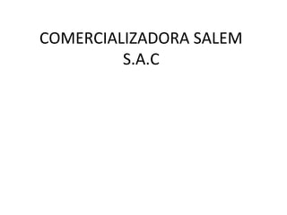 COMERCIALIZADORA SALEM
         S.A.C
 