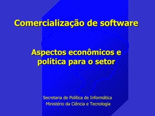 Comercialização de software Aspectos econômicos e política para o setor Secretaria de Política de Informática  Ministério da Ciência e Tecnologia 