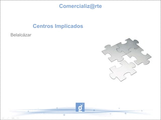 Comercializ@rte


             Centros Implicados
Belalcázar
 