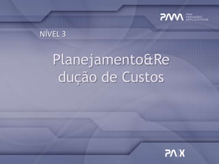 NÍVEL 3


   Planejamento&Re
    dução de Custos
 