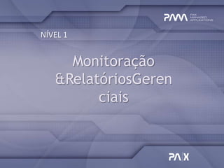 NÍVEL 1


     Monitoração
   &RelatóriosGeren
         ciais
 