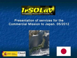 Presentation of services for the
Commercial Mission to Japan. 05/2012
 