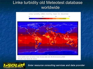 Linke turbidity old Meteotest database
                 worldwide




        Solar resource consulting services and data provider
 