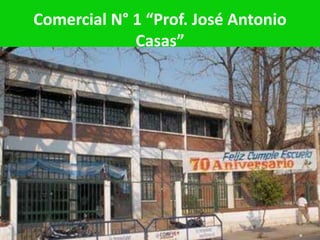 Comercial N° 1 “Prof. José Antonio
Casas”
 