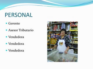 PERSONAL
 Gerente

 Asesor Tributario

 Vendedora

 Vendedora

 Vendedora
 
