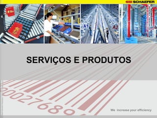 SERVIÇOS E PRODUTOS




               We increase your efficiency
 