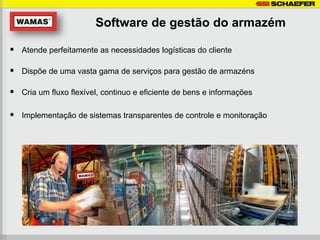 Software de gestão do armazém

 Atende perfeitamente as necessidades logísticas do cliente

 Dispõe de uma vasta gama de serviços para gestão de armazéns

 Cria um fluxo flexível, continuo e eficiente de bens e informações

 Implementação de sistemas transparentes de controle e monitoração
 