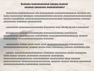 Blablabla blablablablablab lablabla blablabl 
ablablab lablablabla blablablablabla? 
Blablablabla blablablablablabl abla blablablablabla blablablablablablablab lablablabl abla 
blabla blablablablab lablablabla blablablablablablab lablablabl ablablablablablablablablablab 
lablabla blablablablab lablablablablablablablablablablablablab lablablablablablab lablablabl 
ablablablabla blablablab lablablablablab 
Lablablablabl ablablablablablablablabla blablablabla blabl ABLABLABLABLA blablablabl? 
Ablablablabla blablabla blablablablabla blablablablablablabla blablablablab 
lablablablablabl ablablablablabla blablablablab lablablablablablablablablablabl ablablabl 
ablablablablab lablablablablablablablabla blablablab. 
Lablablablabla blablab lablabl ablabl ablabl ablablablablablablabla blablablablabla 
blablablablablablablablabl ablablabl ablabla blabla blablablabla blablabla blablablabla blab 
Lablabla. blablablablablablablablablabl ablablablab lablablablab lablabla blablablabla 
blabla blablab lablablab ablablablabl ablablablabl ablablablabla 
blablablablablablablablablabla blablablablablabl ablablablablab lablab lablablabl 
ablablablablablabl ablablablablablablablablablab. lablablabl ablablab lablablab lablablablabl 
ablablablablablablabla blablablablab lablablablab. 
 