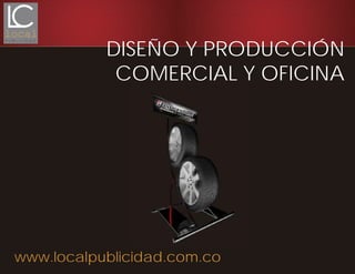 www.localpublicidad.com.co
DISEÑO Y PRODUCCIÓN
COMERCIAL Y OFICINA
 