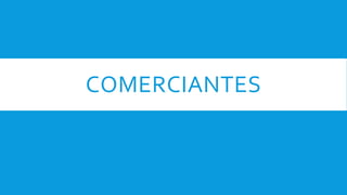 COMERCIANTES
 